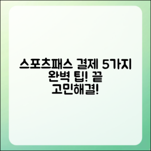 스포츠패스 결제, 고민 끝내는 5가지 팁